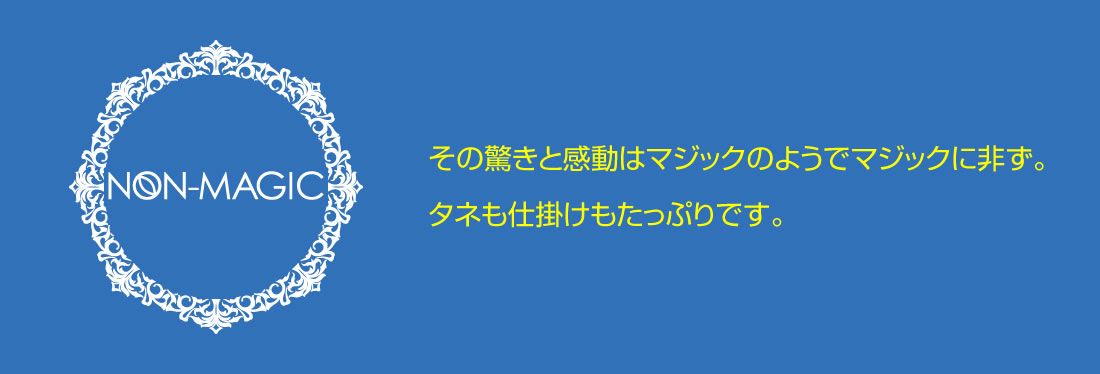 その驚きと感動はマジックのようでマジックに非ず。